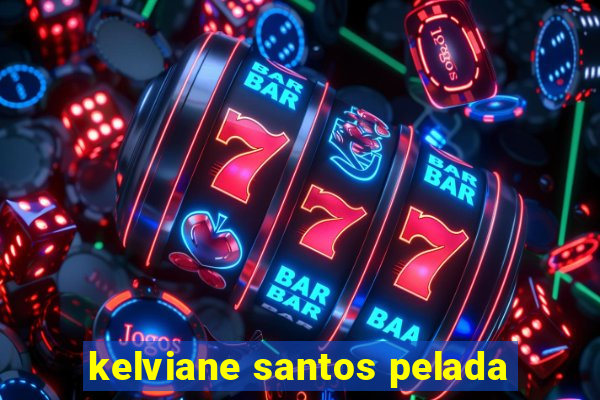 kelviane santos pelada